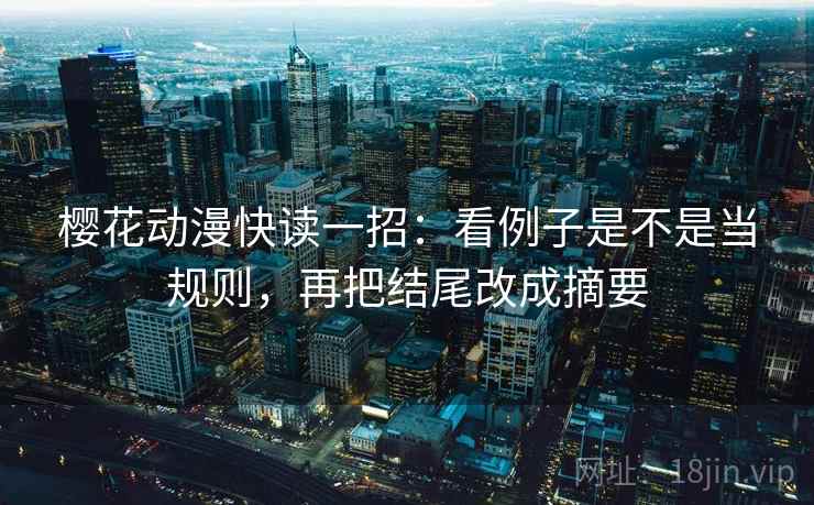 樱花动漫快读一招：看例子是不是当规则，再把结尾改成摘要